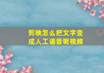 剪映怎么把文字变成人工语音呢视频