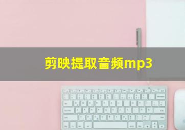 剪映提取音频mp3