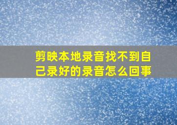 剪映本地录音找不到自己录好的录音怎么回事