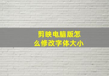 剪映电脑版怎么修改字体大小