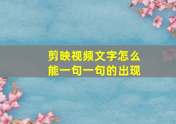 剪映视频文字怎么能一句一句的出现