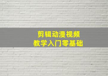 剪辑动漫视频教学入门零基础