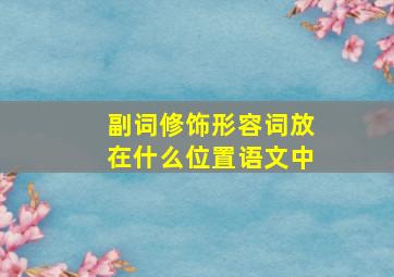 副词修饰形容词放在什么位置语文中