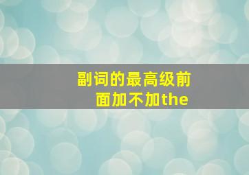 副词的最高级前面加不加the