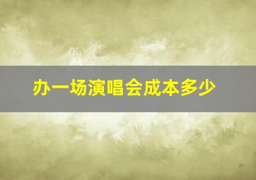 办一场演唱会成本多少