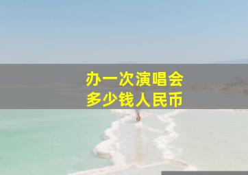 办一次演唱会多少钱人民币