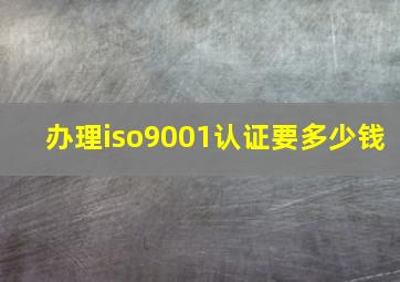 办理iso9001认证要多少钱