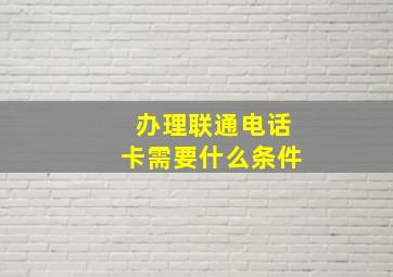 办理联通电话卡需要什么条件