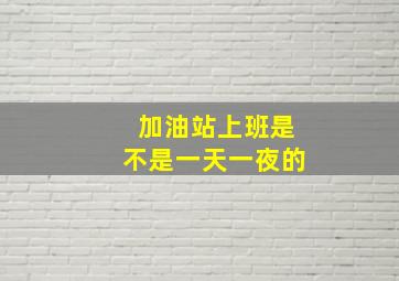 加油站上班是不是一天一夜的