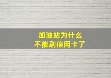 加油站为什么不能刷信用卡了