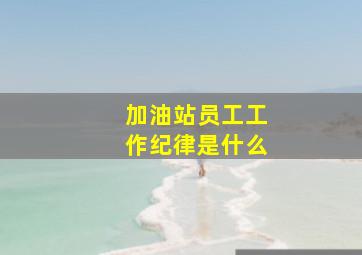 加油站员工工作纪律是什么