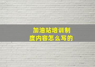 加油站培训制度内容怎么写的