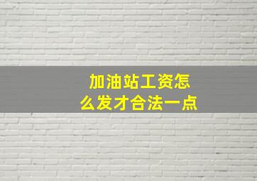 加油站工资怎么发才合法一点