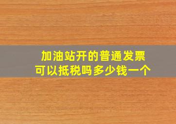 加油站开的普通发票可以抵税吗多少钱一个