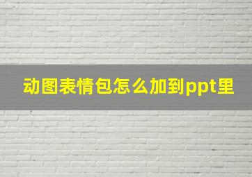 动图表情包怎么加到ppt里