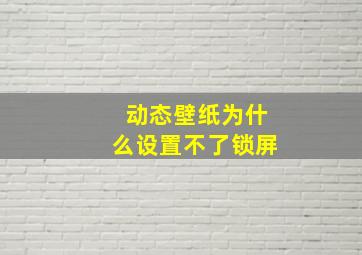 动态壁纸为什么设置不了锁屏