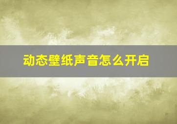 动态壁纸声音怎么开启