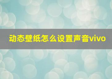 动态壁纸怎么设置声音vivo