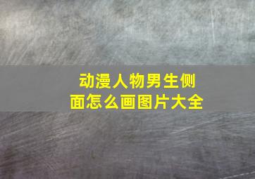 动漫人物男生侧面怎么画图片大全