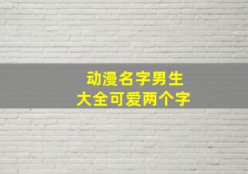 动漫名字男生大全可爱两个字