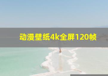 动漫壁纸4k全屏120帧