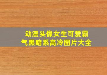 动漫头像女生可爱霸气黑暗系高冷图片大全