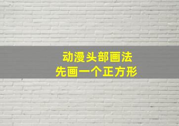 动漫头部画法先画一个正方形