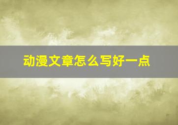 动漫文章怎么写好一点