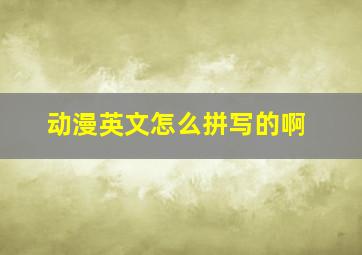 动漫英文怎么拼写的啊