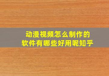 动漫视频怎么制作的软件有哪些好用呢知乎