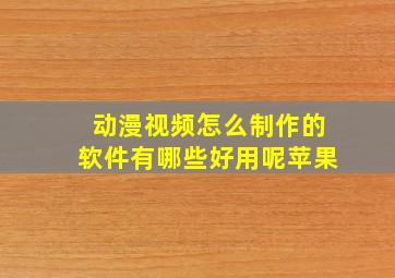 动漫视频怎么制作的软件有哪些好用呢苹果