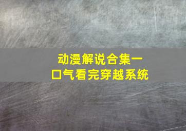 动漫解说合集一口气看完穿越系统