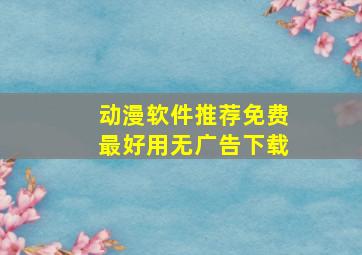 动漫软件推荐免费最好用无广告下载