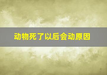 动物死了以后会动原因