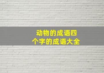 动物的成语四个字的成语大全