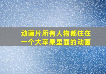 动画片所有人物都住在一个大苹果里面的动画