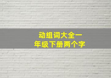 动组词大全一年级下册两个字