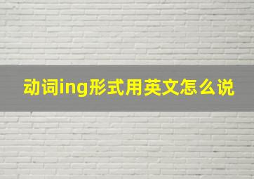 动词ing形式用英文怎么说