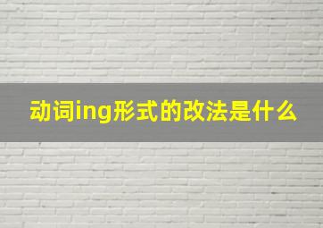 动词ing形式的改法是什么