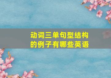 动词三单句型结构的例子有哪些英语