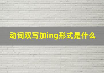 动词双写加ing形式是什么