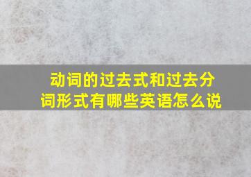 动词的过去式和过去分词形式有哪些英语怎么说