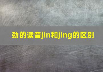 劲的读音jin和jing的区别