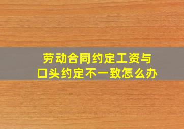 劳动合同约定工资与口头约定不一致怎么办