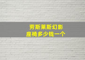 劳斯莱斯幻影座椅多少钱一个