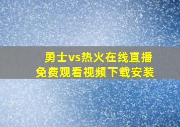 勇士vs热火在线直播免费观看视频下载安装