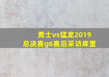 勇士vs猛龙2019总决赛g6赛后采访库里