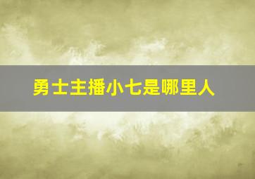 勇士主播小七是哪里人