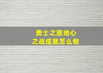 勇士之旅地心之战成就怎么做