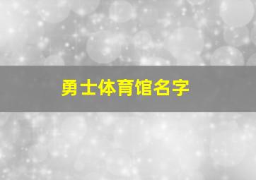 勇士体育馆名字